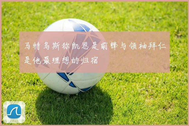 马特乌斯称凯恩是前锋与领袖拜仁是他最理想的归宿
